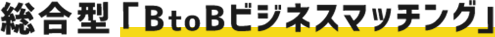 総合型「BtoB」ビジネスマッチング